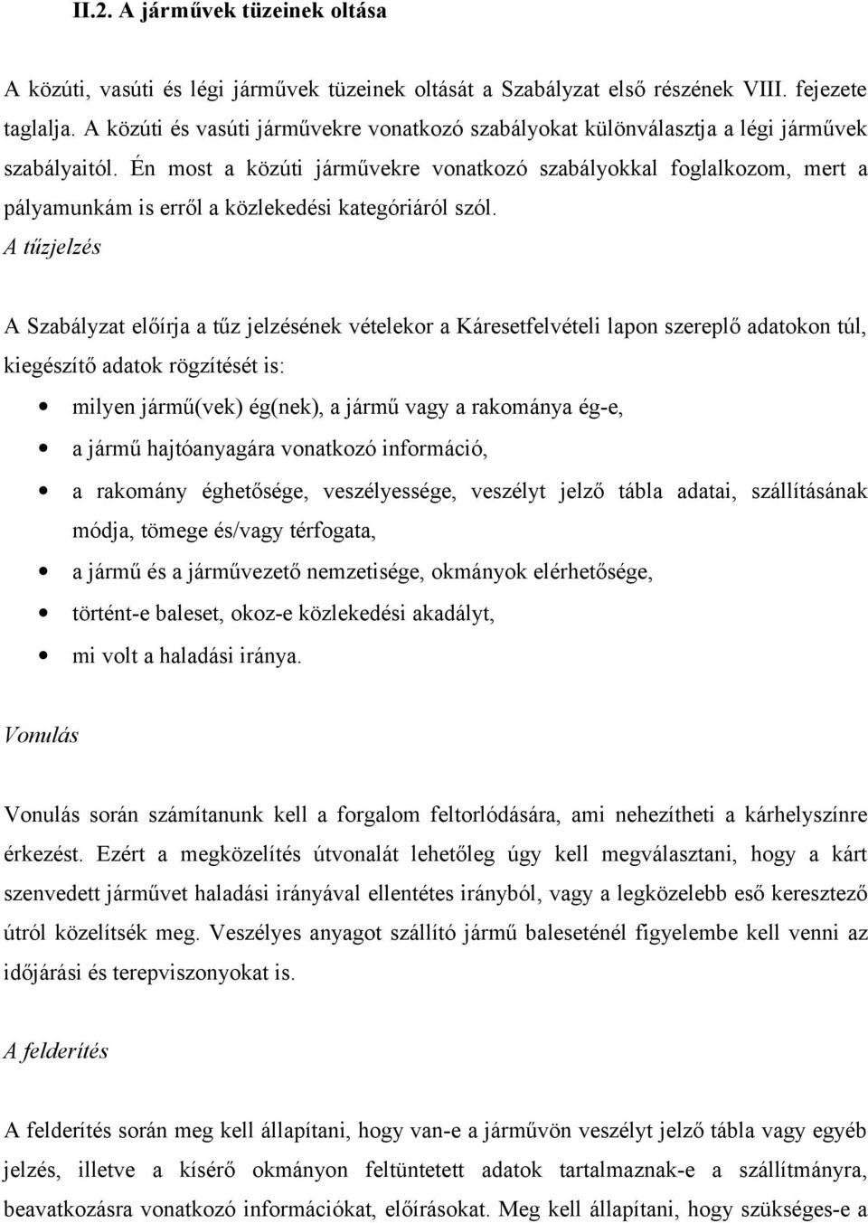 Én most a közúti járművekre vonatkozó szabályokkal foglalkozom, mert a pályamunkám is erről a közlekedési kategóriáról szól.