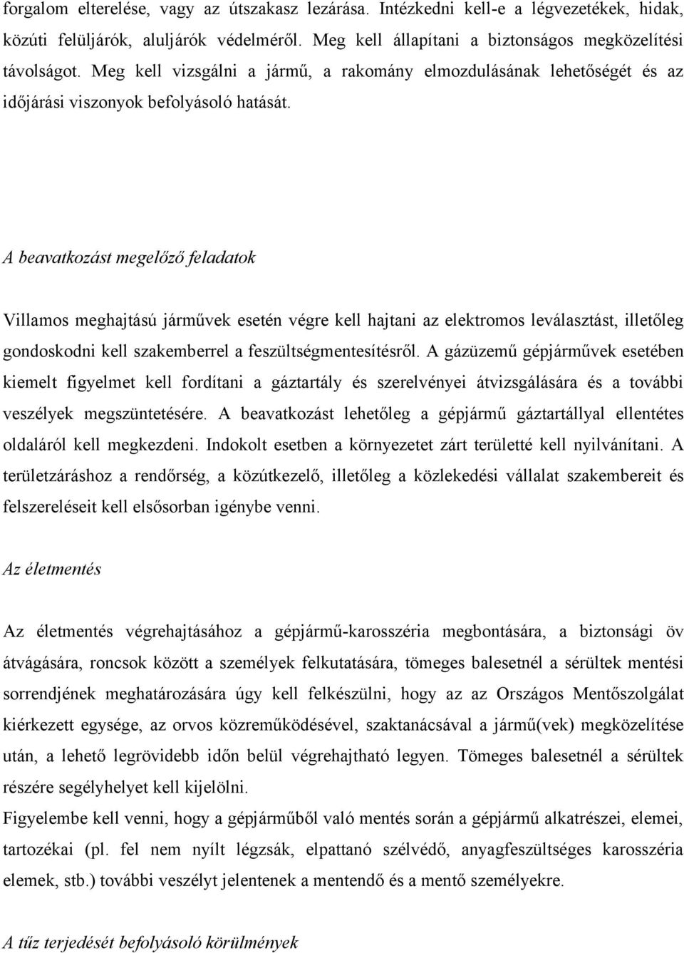 A beavatkozást megelőző feladatok Villamos meghajtású járművek esetén végre kell hajtani az elektromos leválasztást, illetőleg gondoskodni kell szakemberrel a feszültségmentesítésről.
