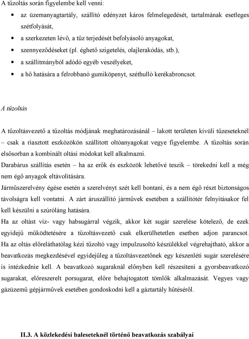 A tűzoltás A tűzoltásvezető a tűzoltás módjának meghatározásánál lakott területen kívüli tűzeseteknél csak a riasztott eszközökön szállított oltóanyagokat vegye figyelembe.