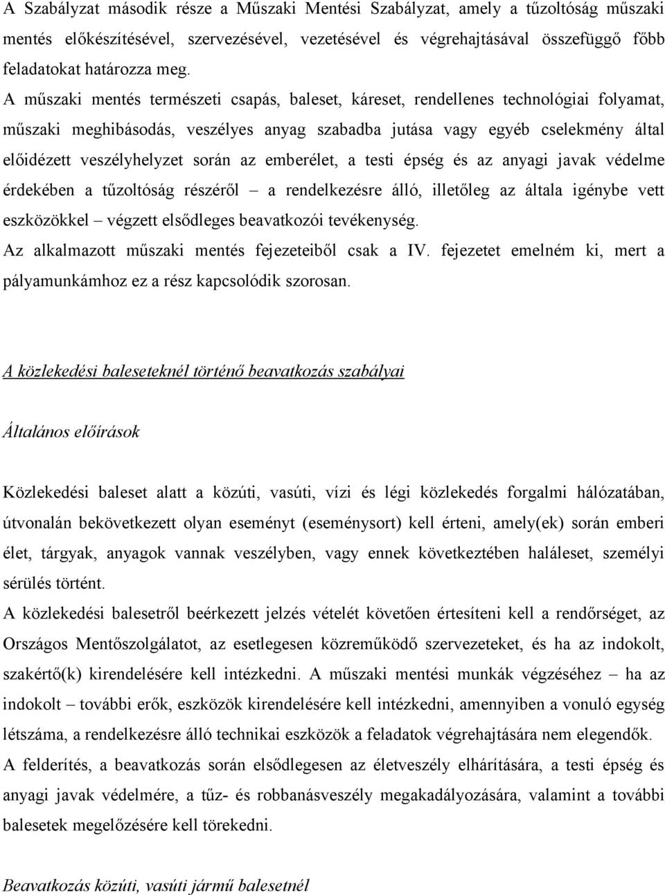 során az emberélet, a testi épség és az anyagi javak védelme érdekében a tűzoltóság részéről a rendelkezésre álló, illetőleg az általa igénybe vett eszközökkel végzett elsődleges beavatkozói