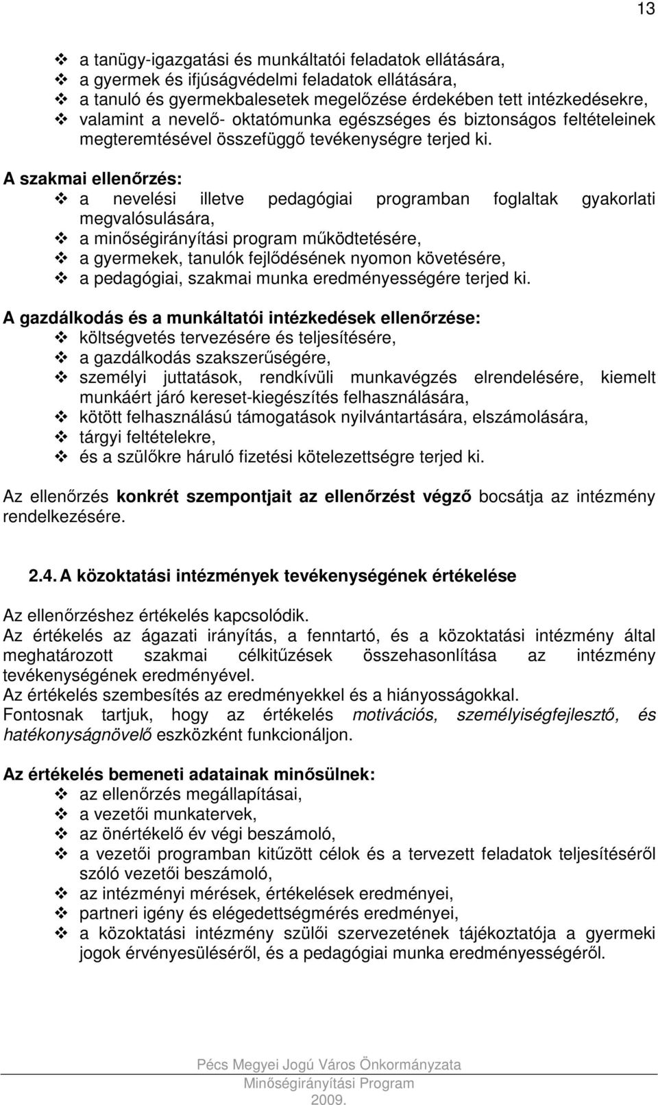 A szakmai ellenırzés: a nevelési illetve pedagógiai programban foglaltak gyakorlati megvalósulására, a minıségirányítási program mőködtetésére, a gyermekek, tanulók fejlıdésének nyomon követésére, a