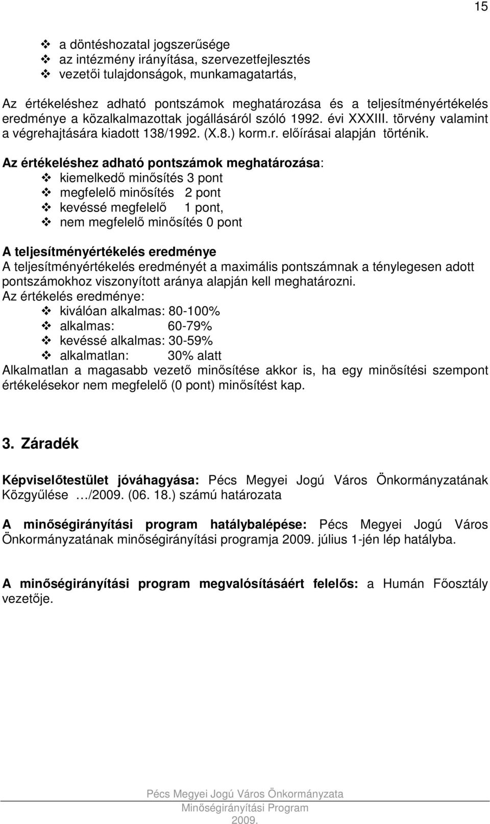 Az értékeléshez adható pontszámok meghatározása: kiemelkedı minısítés 3 pont megfelelı minısítés 2 pont kevéssé megfelelı 1 pont, nem megfelelı minısítés 0 pont A teljesítményértékelés eredménye A