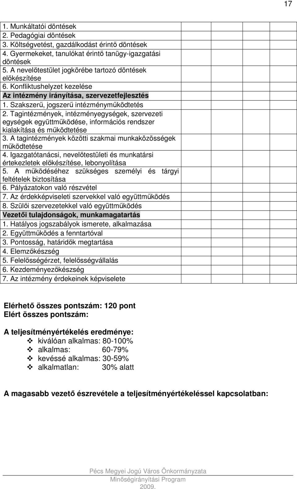 Tagintézmények, intézményegységek, szervezeti egységek együttmőködése, információs rendszer kialakítása és mőködtetése 3. A tagintézmények közötti szakmai munkaközösségek mőködtetése 4.