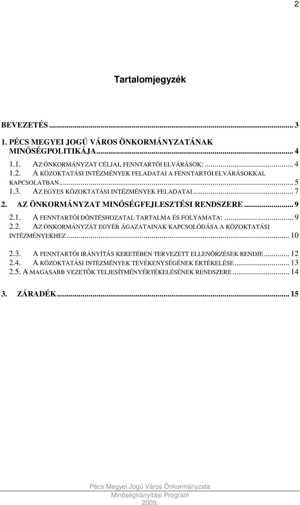 .. 10 2.3. A FENNTARTÓI IRÁNYÍTÁS KERETÉBEN TERVEZETT ELLENİRZÉSEK RENDJE... 12 2.4. A KÖZOKTATÁSI INTÉZMÉNYEK TEVÉKENYSÉGÉNEK ÉRTÉKELÉSE... 13 2.5.