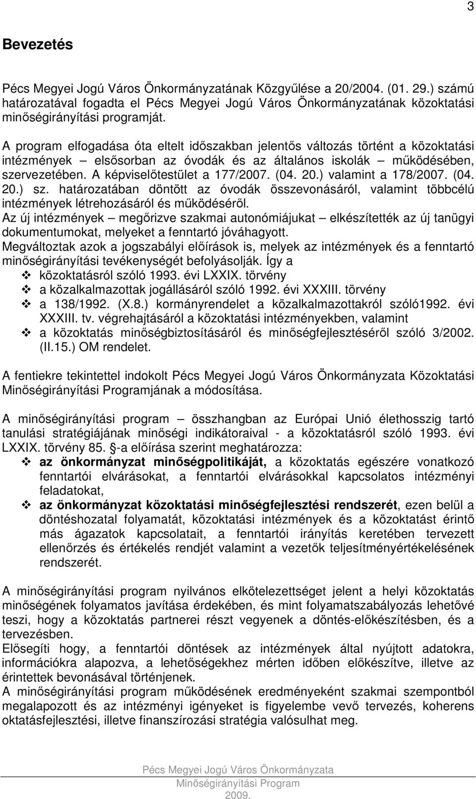 (04. 20.) valamint a 178/2007. (04. 20.) sz. határozatában döntött az óvodák összevonásáról, valamint többcélú intézmények létrehozásáról és mőködésérıl.