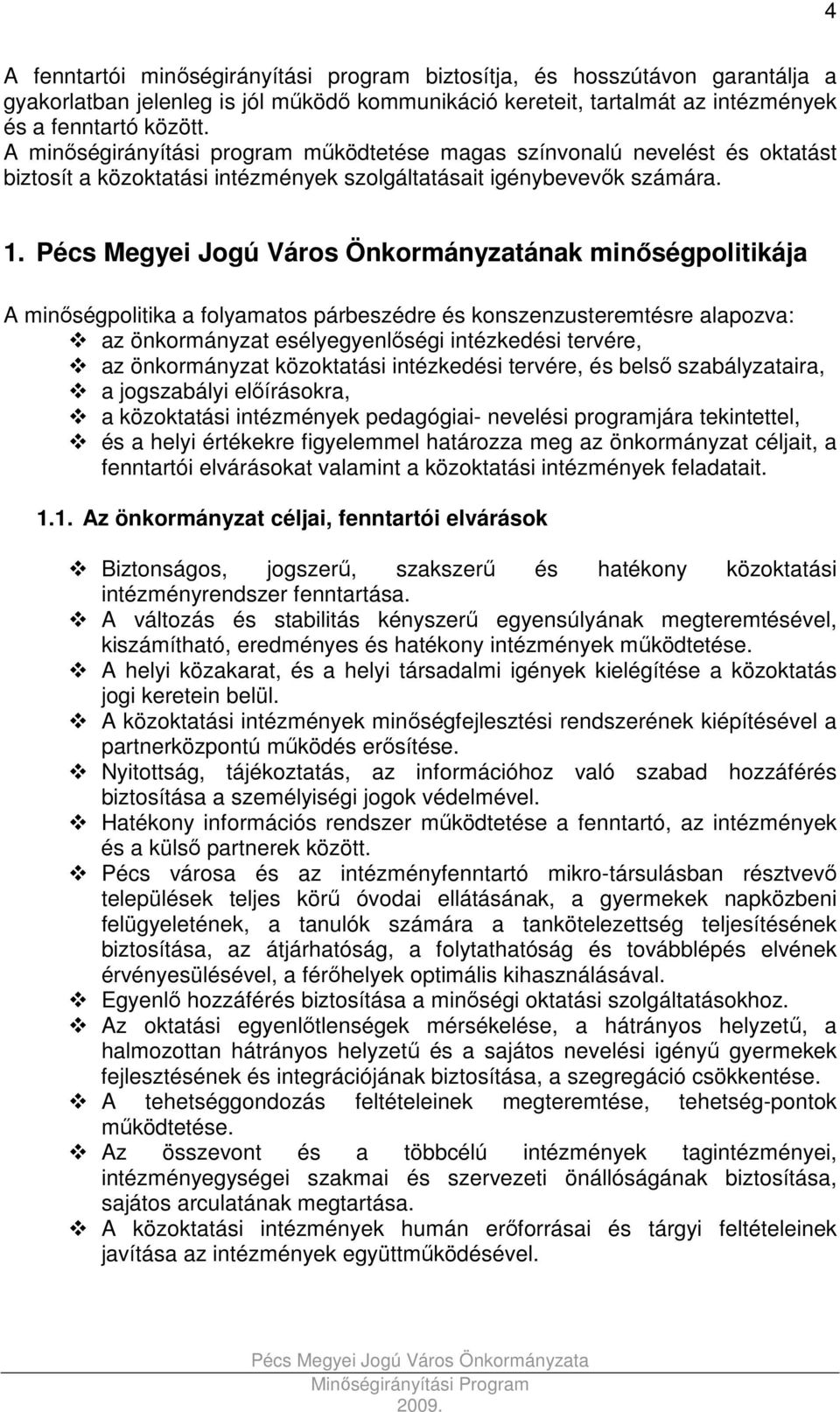 Pécs Megyei Jogú Város Önkormányzatának minıségpolitikája A minıségpolitika a folyamatos párbeszédre és konszenzusteremtésre alapozva: az önkormányzat esélyegyenlıségi intézkedési tervére, az