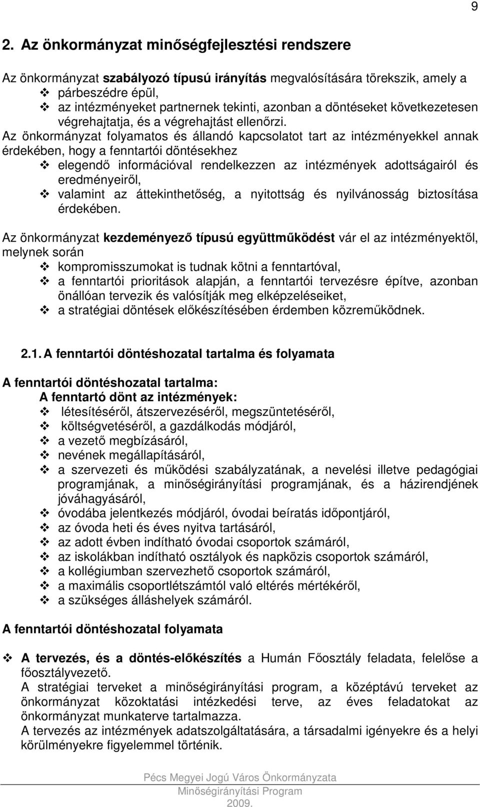 Az önkormányzat folyamatos és állandó kapcsolatot tart az intézményekkel annak érdekében, hogy a fenntartói döntésekhez elegendı információval rendelkezzen az intézmények adottságairól és