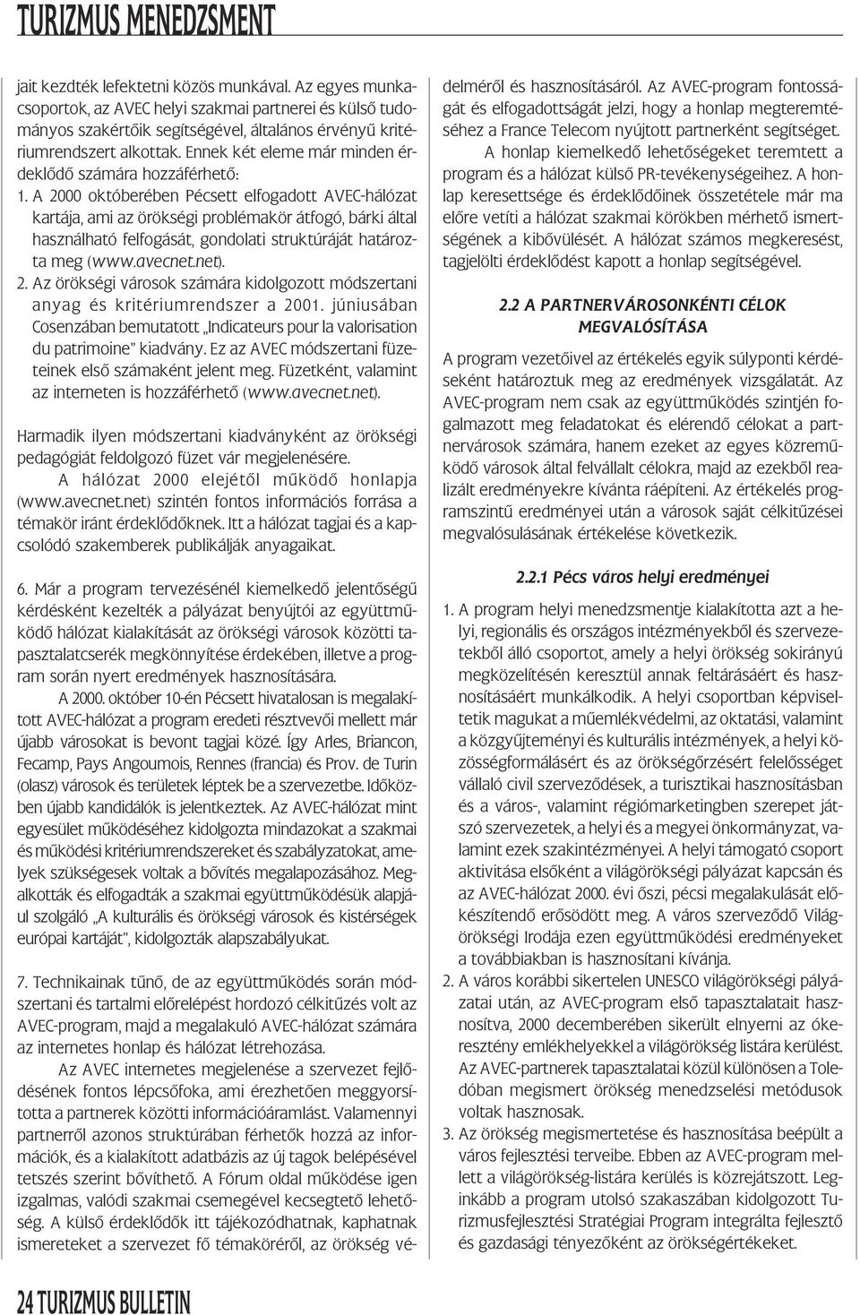 A 2000 októberében Pécsett elfogadott AVEC-hálózat kartája, ami az örökségi problémakör átfogó, bárki által használható felfogását, gondolati struktúráját határozta meg (www.avecnet.net). 2. Az örökségi városok számára kidolgozott módszertani anyag és kritériumrendszer a 2001.