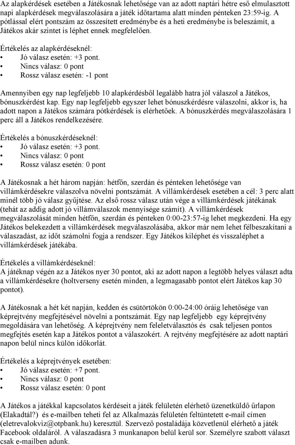 Nincs válasz: 0 pont Rossz válasz esetén: -1 pont Amennyiben egy nap legfeljebb 10 alapkérdésből legalább hatra jól válaszol a Játékos, bónuszkérdést kap.