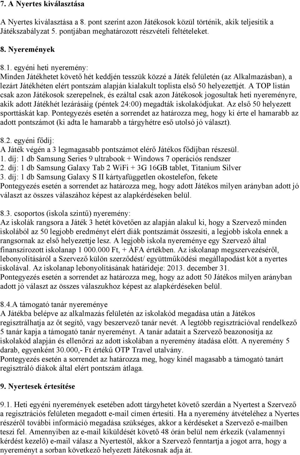 A TOP listán csak azon Játékosok szerepelnek, és ezáltal csak azon Játékosok jogosultak heti nyereményre, akik adott Játékhét lezárásáig (péntek 24:00) megadták iskolakódjukat.