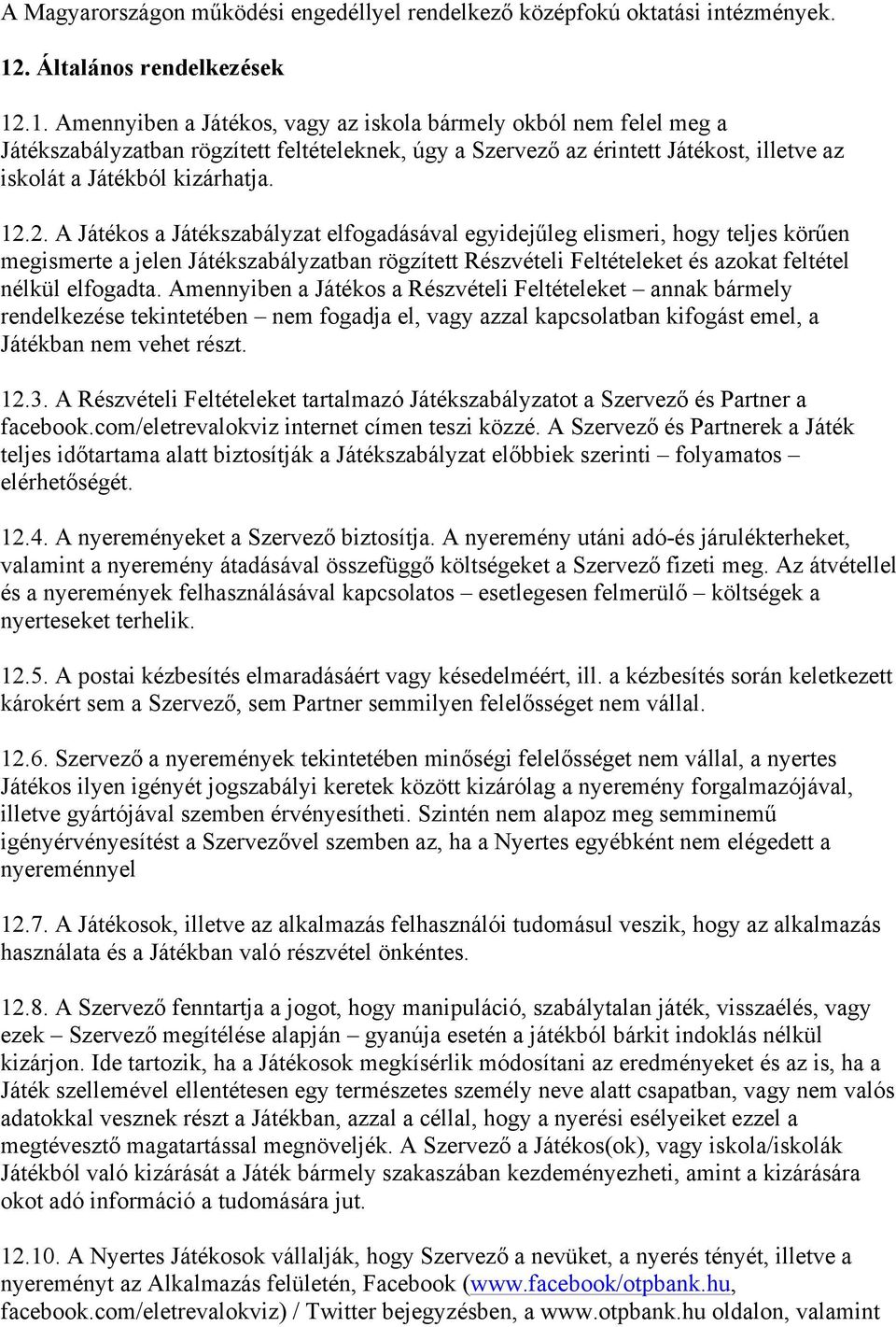 .1. Amennyiben a Játékos, vagy az iskola bármely okból nem felel meg a Játékszabályzatban rögzített feltételeknek, úgy a Szervező az érintett Játékost, illetve az iskolát a Játékból kizárhatja. 12.