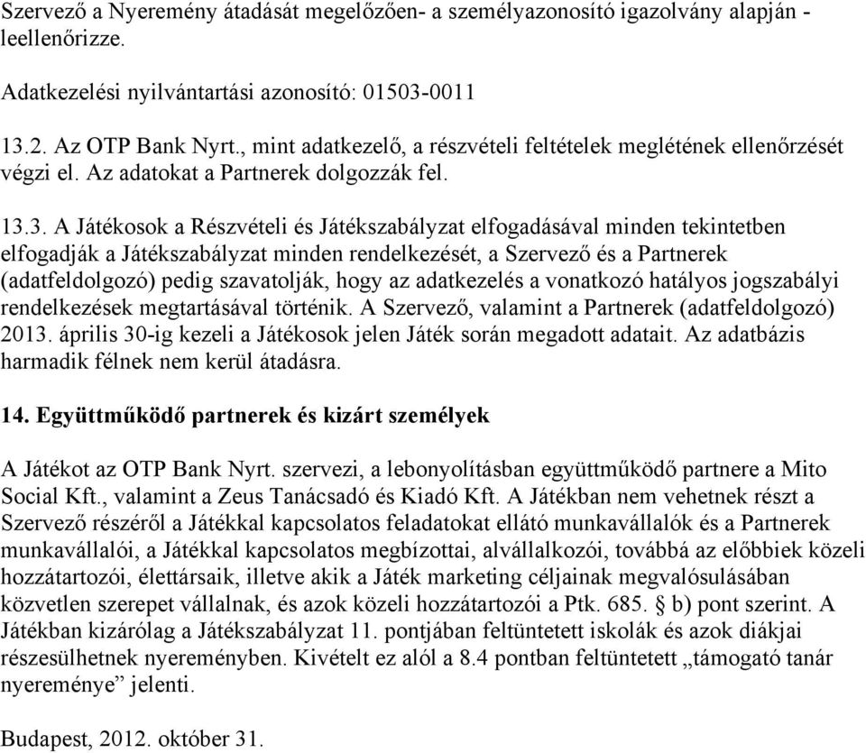 3. A Játékosok a Részvételi és Játékszabályzat elfogadásával minden tekintetben elfogadják a Játékszabályzat minden rendelkezését, a Szervező és a Partnerek (adatfeldolgozó) pedig szavatolják, hogy