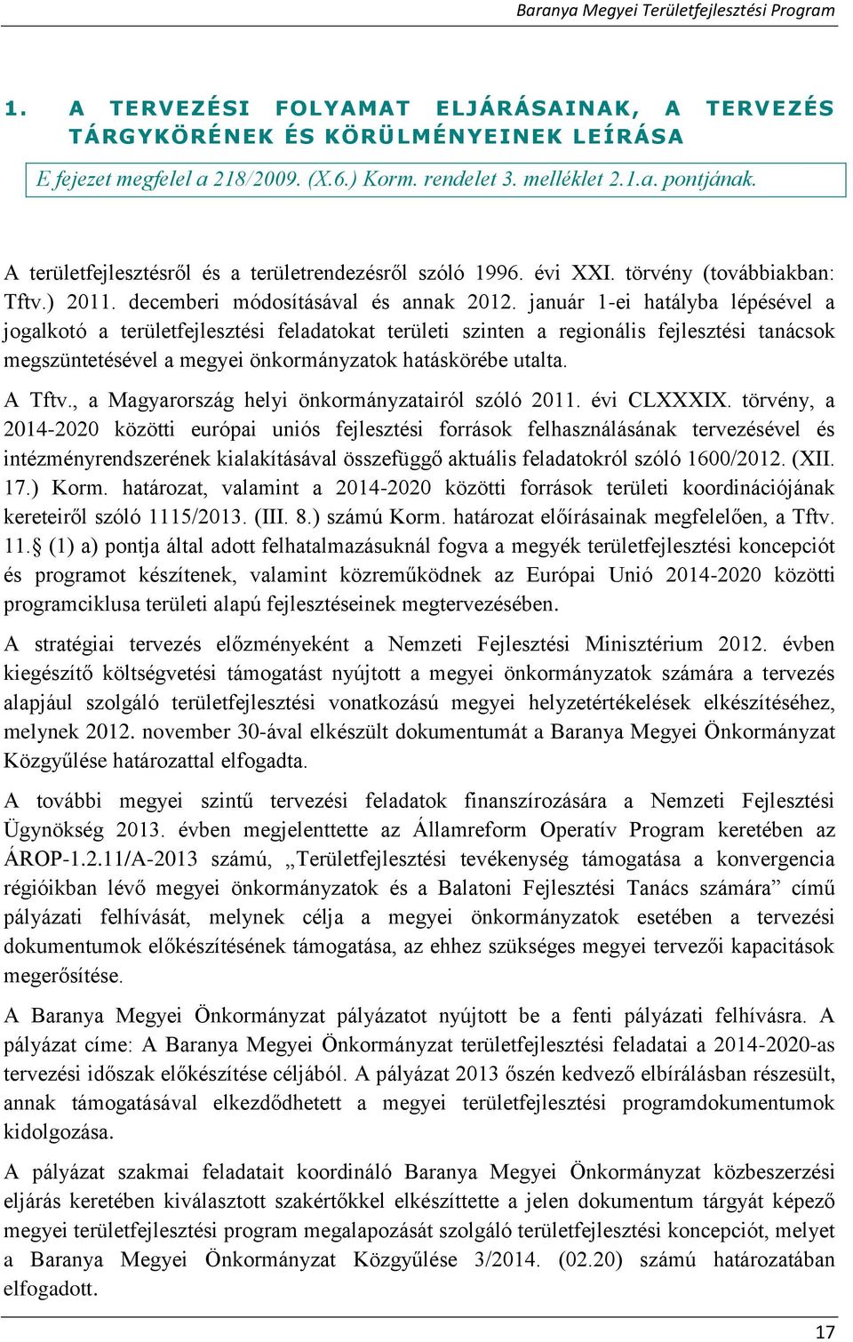 január 1-ei hatályba lépésével a jogalkotó a területfejlesztési feladatokat területi szinten a regionális fejlesztési tanácsok megszüntetésével a megyei önkormányzatok hatáskörébe utalta. A Tftv.