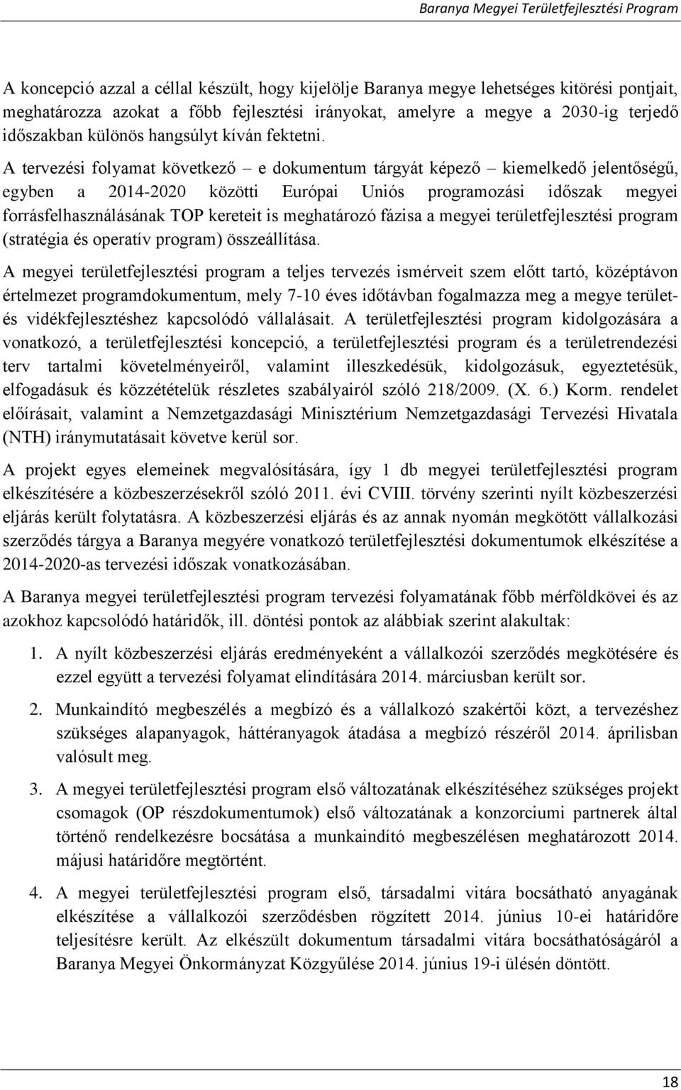 A tervezési folyamat következő e dokumentum tárgyát képező kiemelkedő jelentőségű, egyben a 2014-2020 közötti Európai Uniós programozási időszak megyei forrásfelhasználásának TOP kereteit is