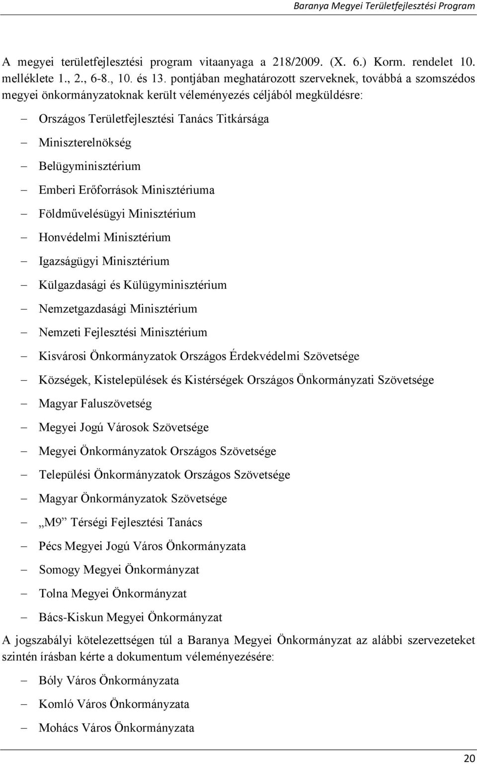 Belügyminisztérium Emberi Erőforrások Minisztériuma Földművelésügyi Minisztérium Honvédelmi Minisztérium Igazságügyi Minisztérium Külgazdasági és Külügyminisztérium Nemzetgazdasági Minisztérium