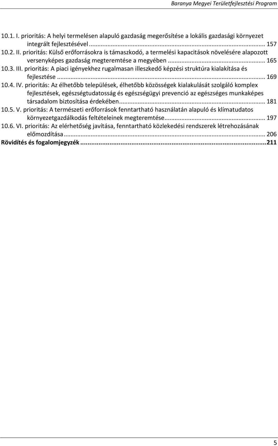 prioritás: A piaci igényekhez rugalmasan illeszkedő képzési struktúra kialakítása és fejlesztése... 169 10.4. IV.