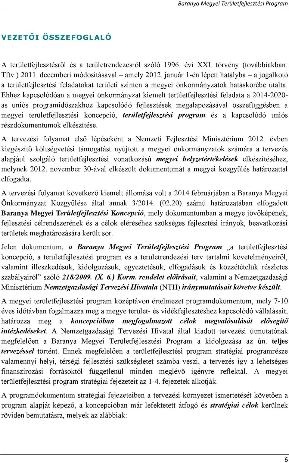 Ehhez kapcsolódóan a megyei önkormányzat kiemelt területfejlesztési feladata a 2014-2020- as uniós programidőszakhoz kapcsolódó fejlesztések megalapozásával összefüggésben a megyei területfejlesztési