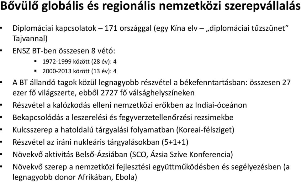 nemzetközi erőkben az Indiai-óceánon Bekapcsolódás a leszerelési és fegyverzetellenőrzési rezsimekbe Kulcsszerep a hatoldalú tárgyalási folyamatban (Koreai-félsziget) Részvétel az iráni nukleáris