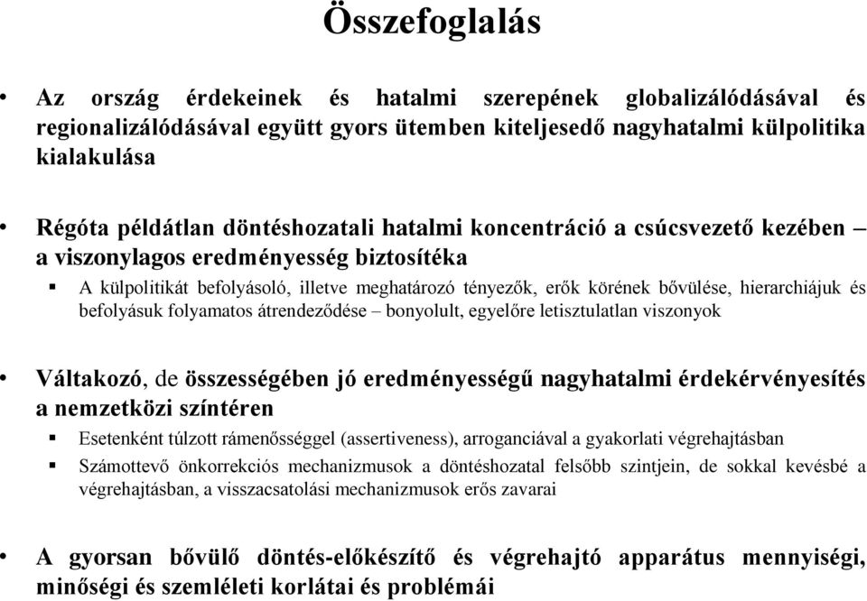 befolyásuk folyamatos átrendeződése bonyolult, egyelőre letisztulatlan viszonyok Váltakozó, de összességében jó eredményességű nagyhatalmi érdekérvényesítés a nemzetközi színtéren Esetenként túlzott