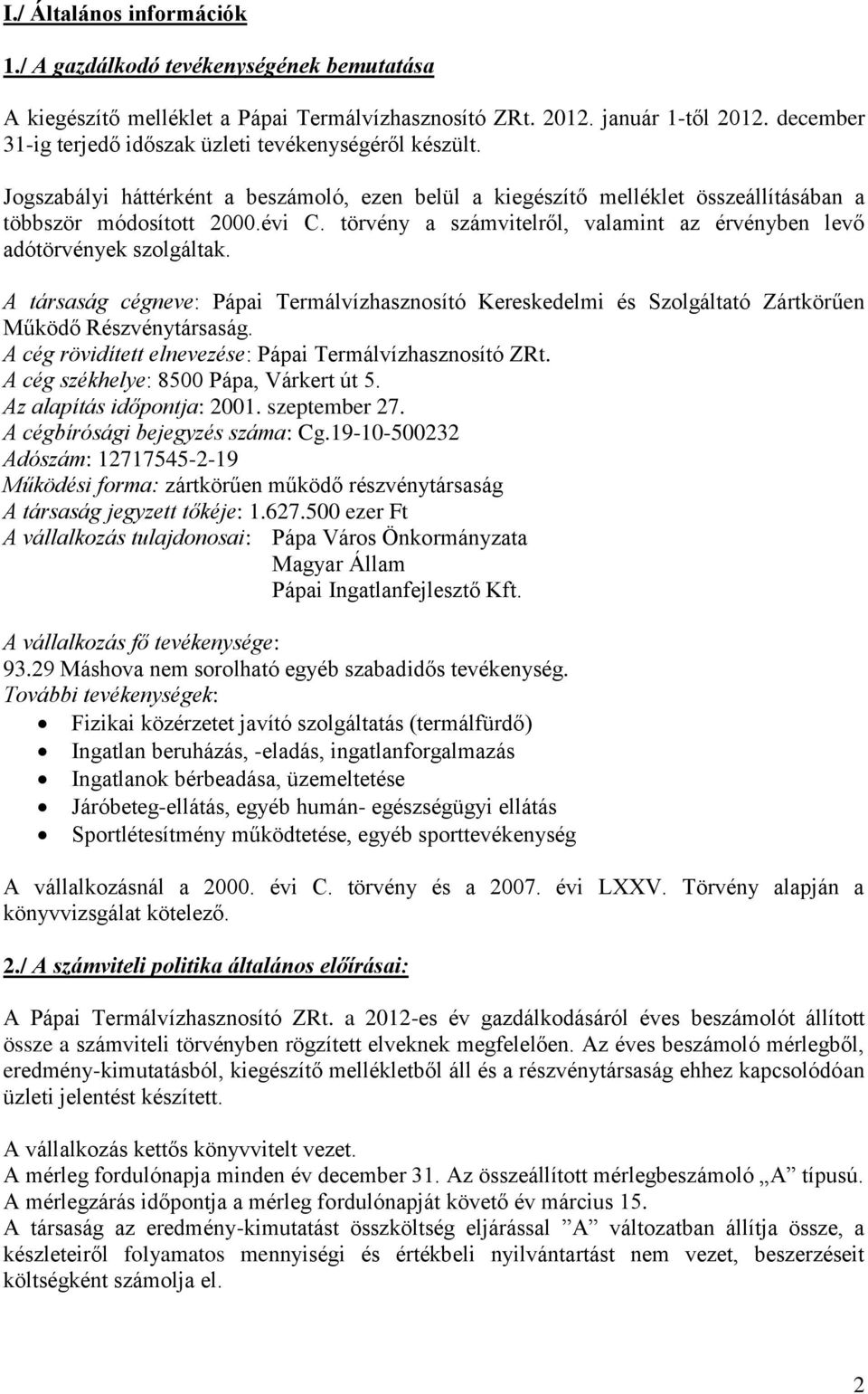 törvény a számvitelről, valamint az érvényben levő adótörvények szolgáltak. A társaság cégneve: Pápai Termálvízhasznosító Kereskedelmi és Szolgáltató Zártkörűen Működő Részvénytársaság.