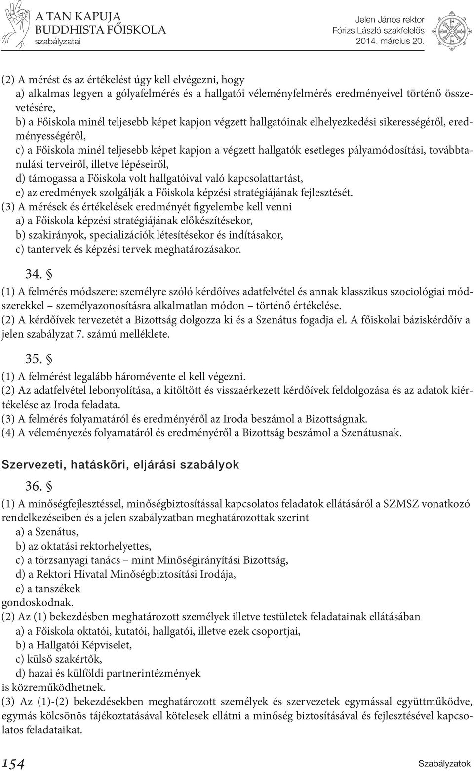 terveiről, illetve lépéseiről, d) támogassa a Főiskola volt hallgatóival való kapcsolattartást, e) az eredmények szolgálják a Főiskola képzési stratégiájának fejlesztését.