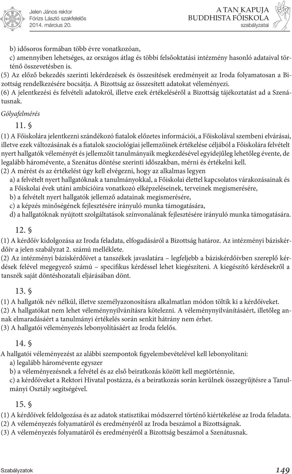 (6) A jelentkezési és felvételi adatokról, illetve ezek értékeléséről a Bizottság tájékoztatást ad a Szenátusnak. Gólyafelmérés 11.