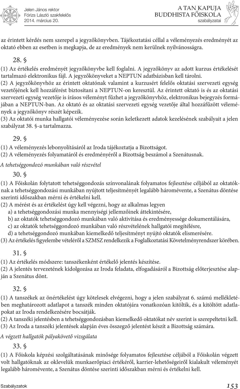 A jegyzőkönyv az adott kurzus értékelését tartalmazó elektronikus fájl. A jegyzőkönyveket a NEPTUN adatbázisban kell tárolni.