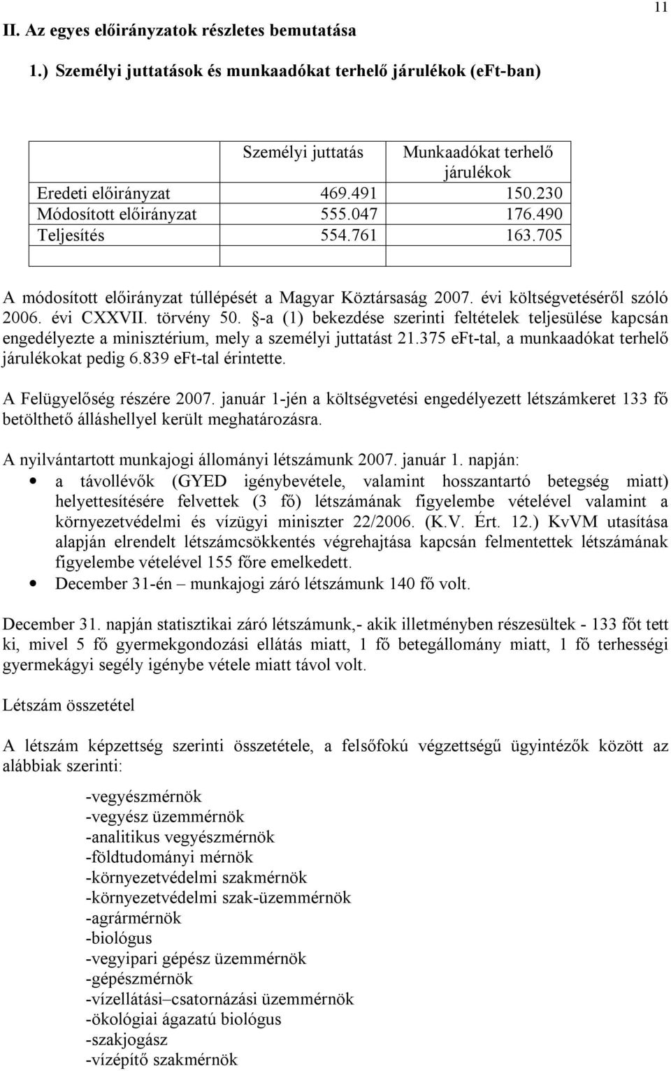 -a (1) bekezdése szerinti feltételek teljesülése kapcsán engedélyezte a minisztérium, mely a személyi juttatást 21.375 eft-tal, a munkaadókat terhelő járulékokat pedig 6.839 eft-tal érintette.