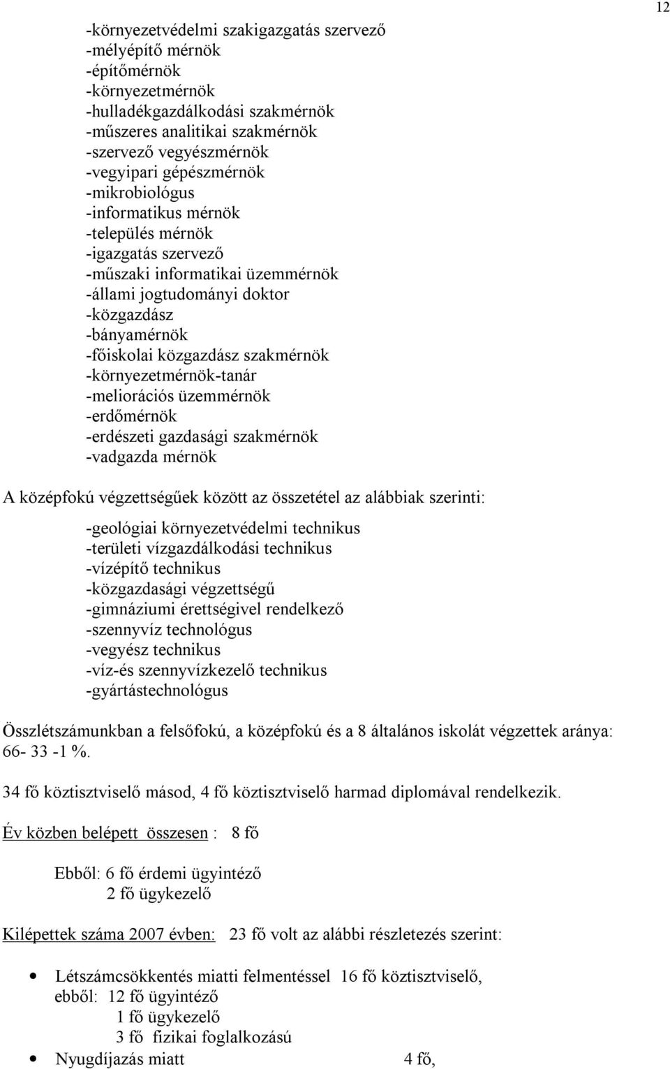 szakmérnök -környezetmérnök-tanár -meliorációs üzemmérnök -erdőmérnök -erdészeti gazdasági szakmérnök -vadgazda mérnök 12 A középfokú végzettségűek között az összetétel az alábbiak szerinti: