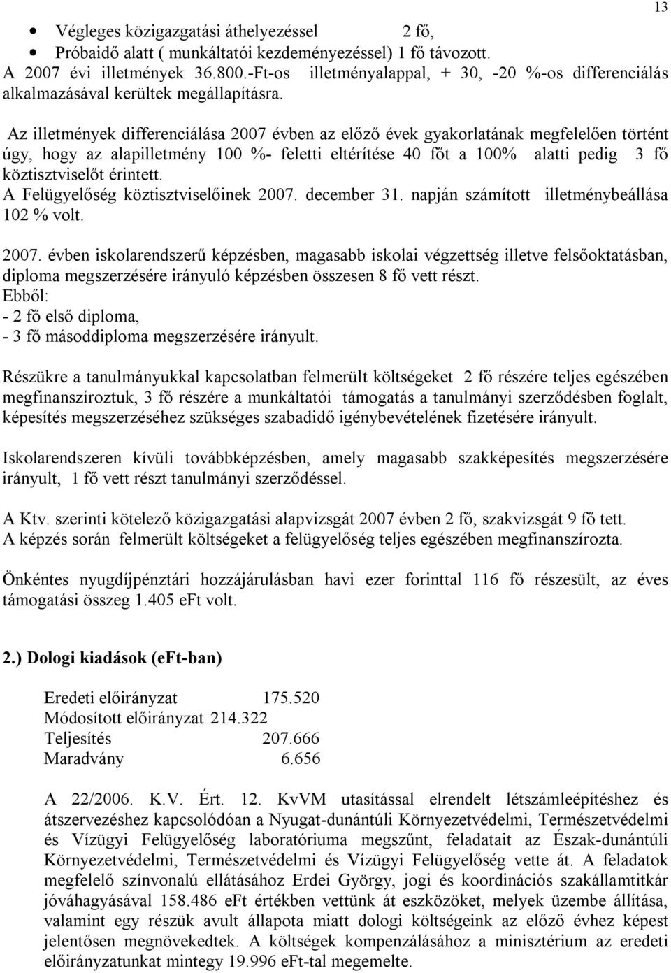 Az illetmények differenciálása 2007 évben az előző évek gyakorlatának megfelelően történt úgy, hogy az alapilletmény 100 %- feletti eltérítése 40 főt a 100% alatti pedig 3 fő köztisztviselőt érintett.