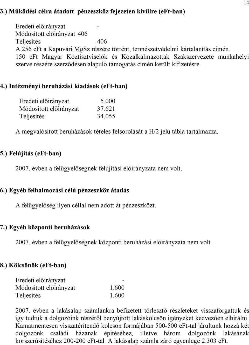 ) Intézményi beruházási kiadások (eft-ban) Eredeti előirányzat 5.000 Módosított előirányzat 37.621 Teljesítés 34.055 A megvalósított beruházások tételes felsorolását a H/2 jelű tábla tartalmazza. 5.) Felújítás (eft-ban) 2007.