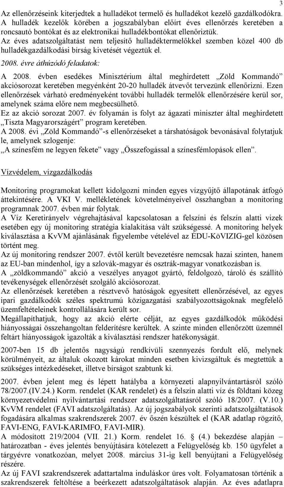 Az éves adatszolgáltatást nem teljesítő hulladéktermelőkkel szemben közel 400 db hulladékgazdálkodási bírság kivetését végeztük el. 2008. évre áthúzódó feladatok: A 2008.