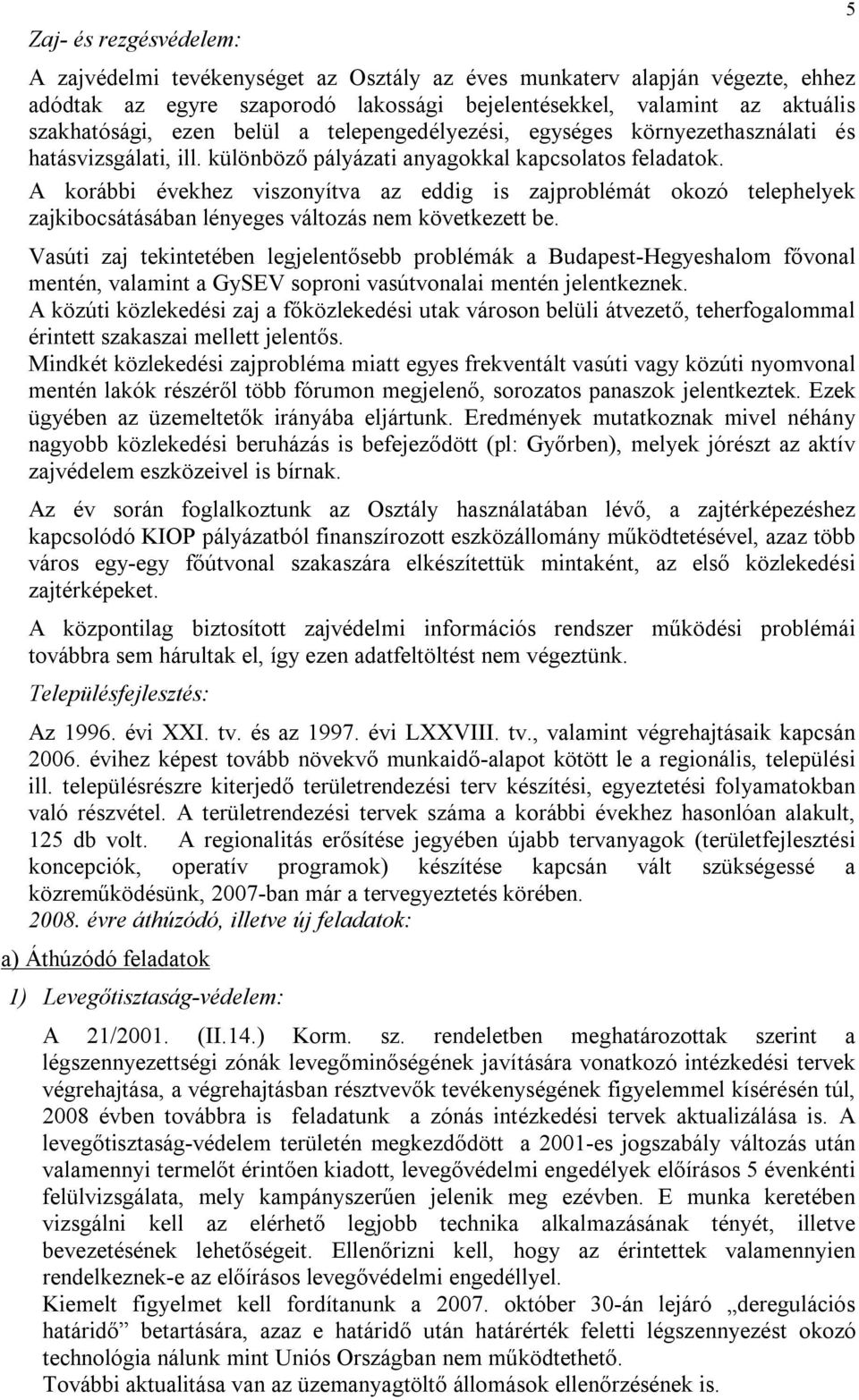 A korábbi évekhez viszonyítva az eddig is zajproblémát okozó telephelyek zajkibocsátásában lényeges változás nem következett be.