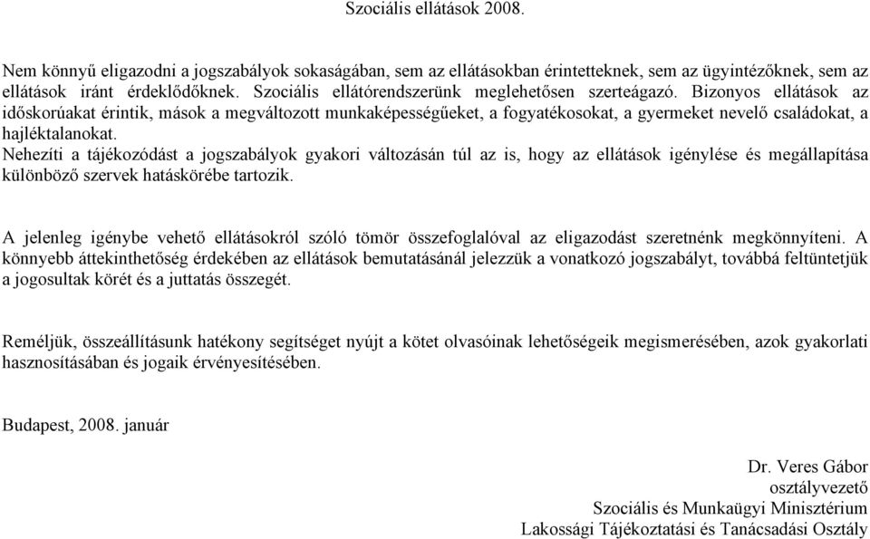 Bizonyos ellátások az időskorúakat érintik, mások a megváltozott munkaképességűeket, a fogyatékosokat, a gyermeket nevelő családokat, a hajléktalanokat.