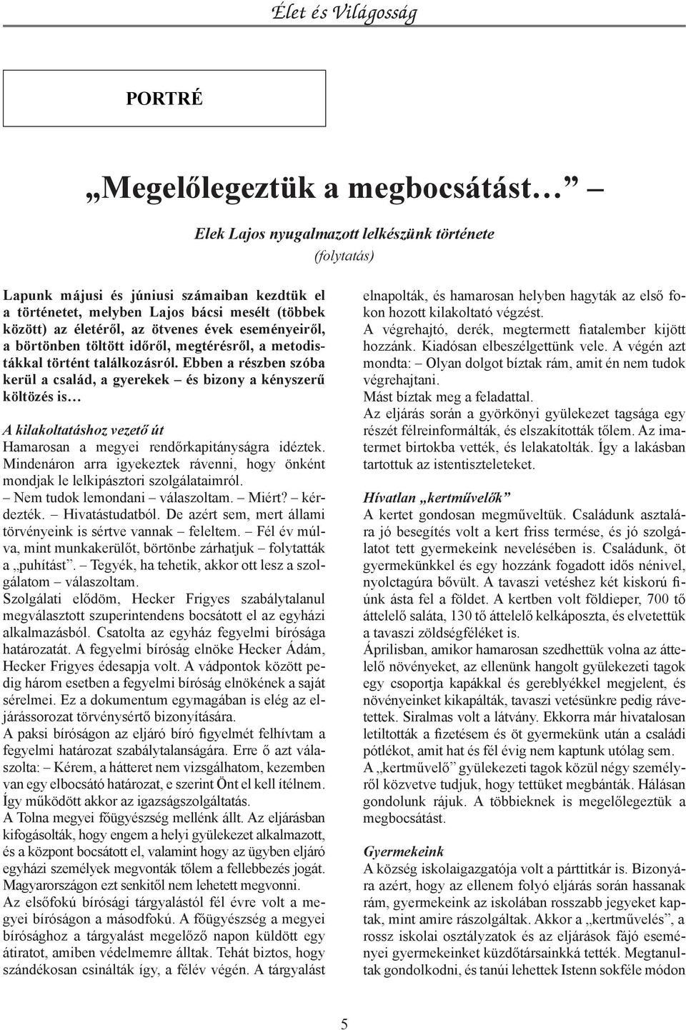 Ebben a részben szóba kerül a család, a gyerekek és bizony a kényszerű költözés is A kilakoltatáshoz vezető út Hamarosan a megyei rendőrkapitányságra idéztek.