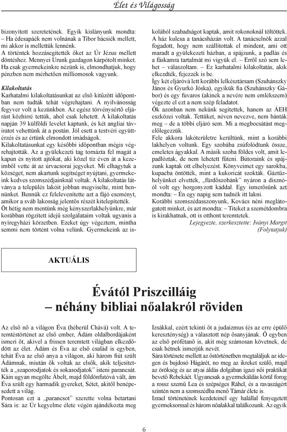 Kilakoltatás Karhatalmi kilakoltatásunkat az első kitűzött időpontban nem tudták tehát végrehajtani. A nyilvánosság fegyver volt a kezünkben.