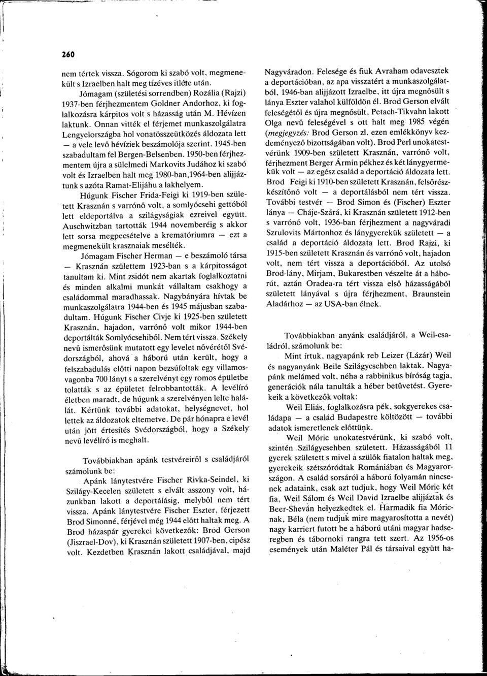 Onnan vittek el ferjemet munkaszolgalatra Lengyelorszagba hol vonatăsszeiitkăzes aldozat a lett - a vele lev6 hevfziek beszamol6ja szerint. 1945-ben szabadultam fel Bergen-Belsenben.