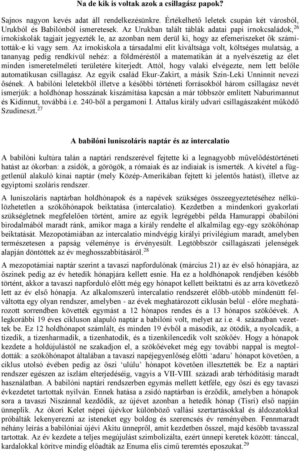 Az írnokiskola a társadalmi elit kiváltsága volt, költséges mulatság, a tananyag pedig rendkívül nehéz: a földméréstől a matematikán át a nyelvészetig az élet minden ismeretelméleti területére