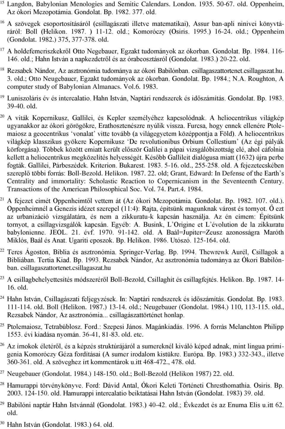 old.; Komoróczy (Osiris. 1995.) 16-24. old.; Oppenheim (Gondolat. 1982.) 375, 377-378. old. 17 A holdefemeriszkekről Otto Negebauer, Egzakt tudományok az ókorban. Gondolat. Bp. 1984. 116-146. old.; Hahn István a napkezdetről és az órabeosztásról (Gondolat.