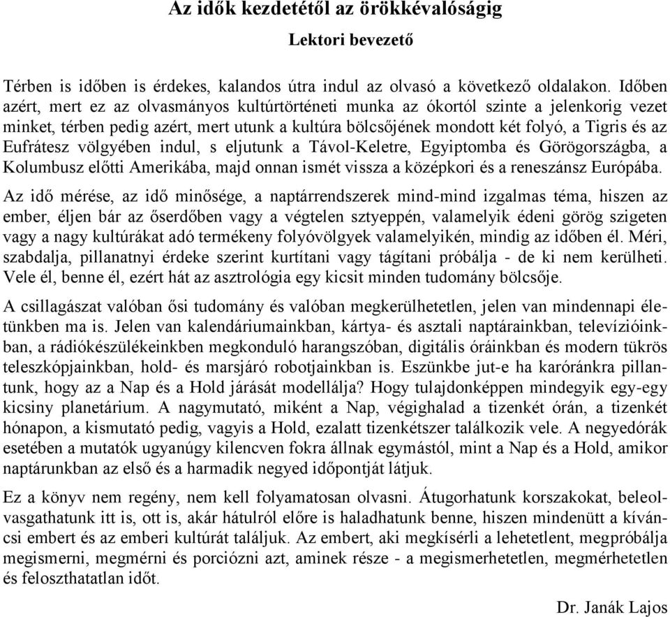 Eufrátesz völgyében indul, s eljutunk a Távol-Keletre, Egyiptomba és Görögországba, a Kolumbusz előtti Amerikába, majd onnan ismét vissza a középkori és a reneszánsz Európába.