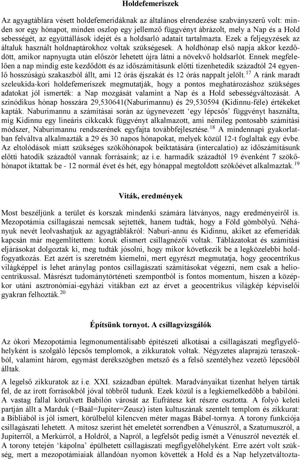 A holdhónap első napja akkor kezdődött, amikor napnyugta után először lehetett újra látni a növekvő holdsarlót.