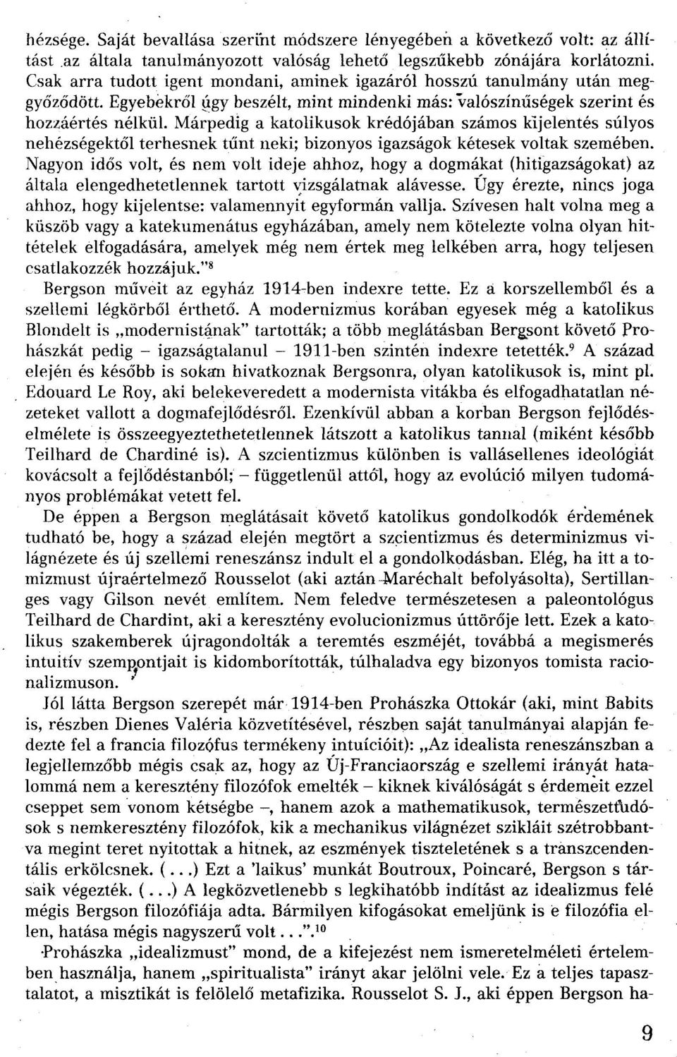 Márpedig a katolikusok krédójában számos kijelentés súlyos nehézségektőlterhesnek tűnt neki; bizonyos igazságok kétesek voltak szemében.