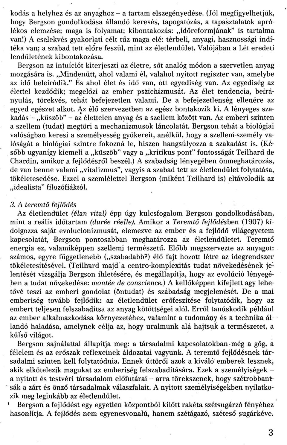 gyakorlati célt tűz maga elé: térbeli, anyagi, hasznossági indítéka van; a szabad tett előre feszül, mint az életlendület. Valójában a Lét eredeti lendületének kibontakozása.