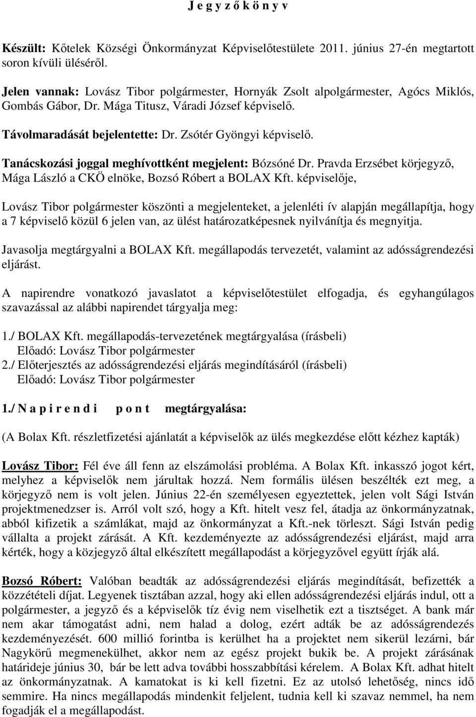 Tanácskozási joggal meghívottként megjelent: Bózsóné Dr. Pravda Erzsébet körjegyzı, Mága László a CKÖ elnöke, Bozsó Róbert a BOLAX Kft.