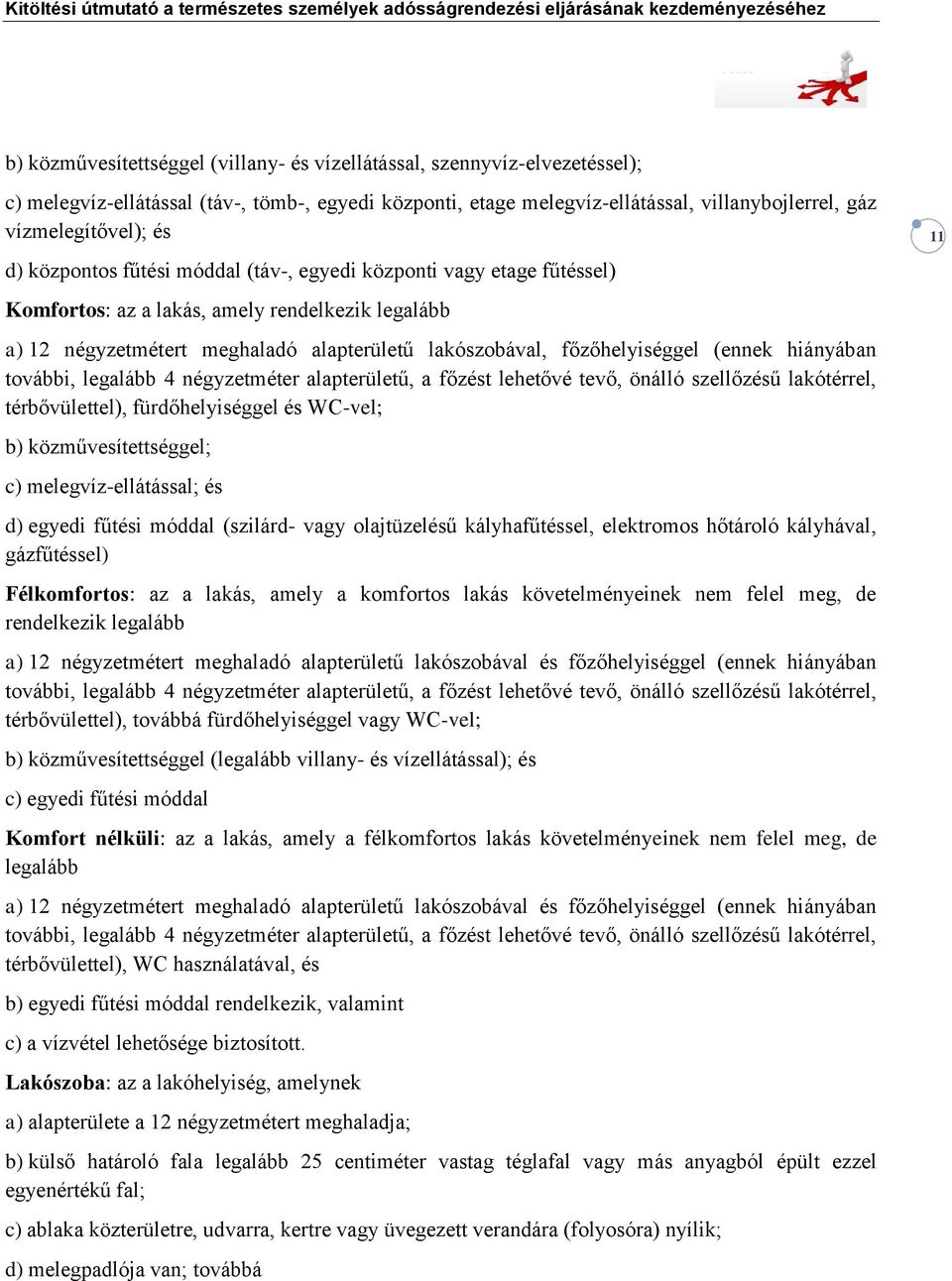 (ennek hiányában további, legalább 4 négyzetméter alapterületű, a főzést lehetővé tevő, önálló szellőzésű lakótérrel, térbővülettel), fürdőhelyiséggel és WC-vel; b) közművesítettséggel; c)