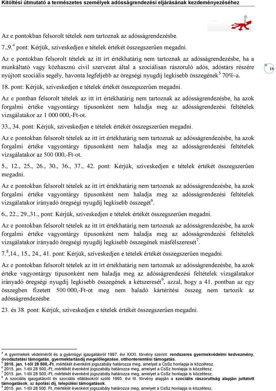 nyújtott szociális segély, havonta legfeljebb az öregségi nyugdíj legkisebb összegének 5 70%-a. 16 18. pont: Kérjük, szíveskedjen e tételek értékét összegszerűen megadni.