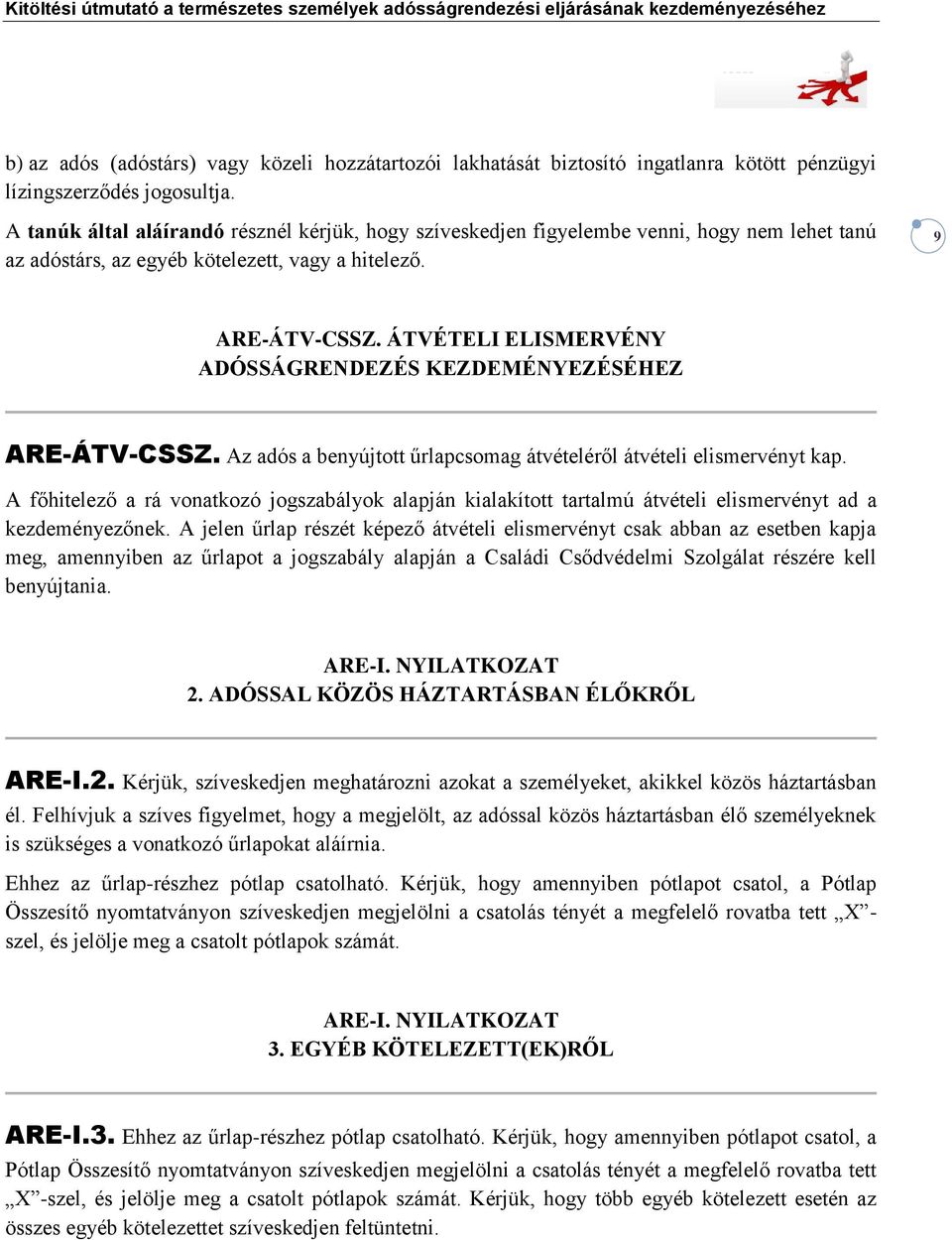 ÁTVÉTELI ELISMERVÉNY ADÓSSÁGRENDEZÉS KEZDEMÉNYEZÉSÉHEZ ARE-ÁTV-CSSZ. Az adós a benyújtott űrlapcsomag átvételéről átvételi elismervényt kap.