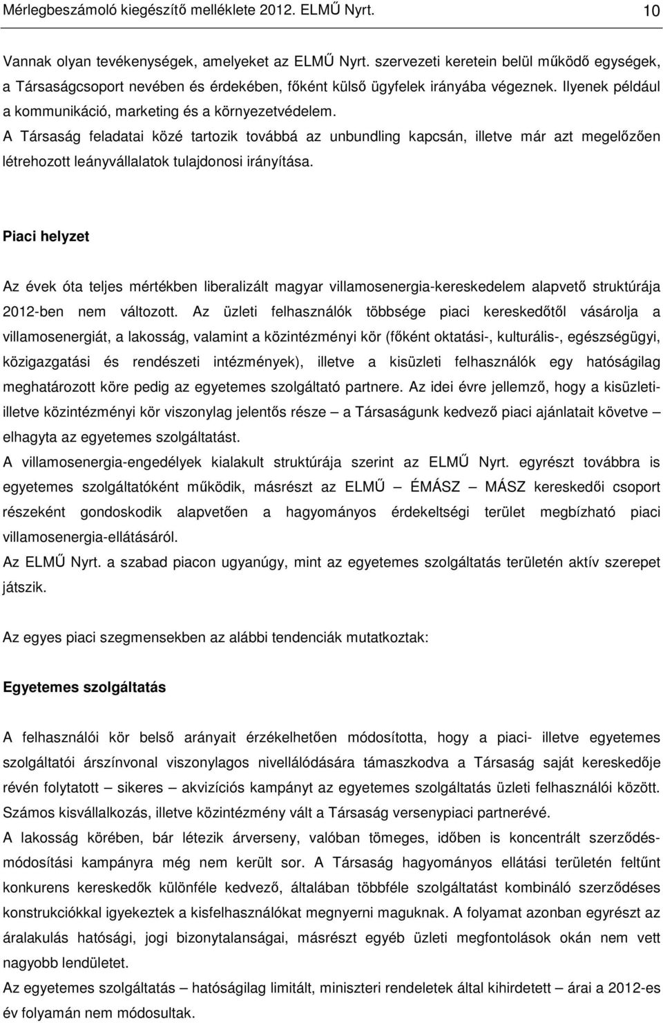 A Társaság feladatai közé tartozik továbbá az unbundling kapcsán, illetve már azt megelızıen létrehozott leányvállalatok tulajdonosi irányítása.