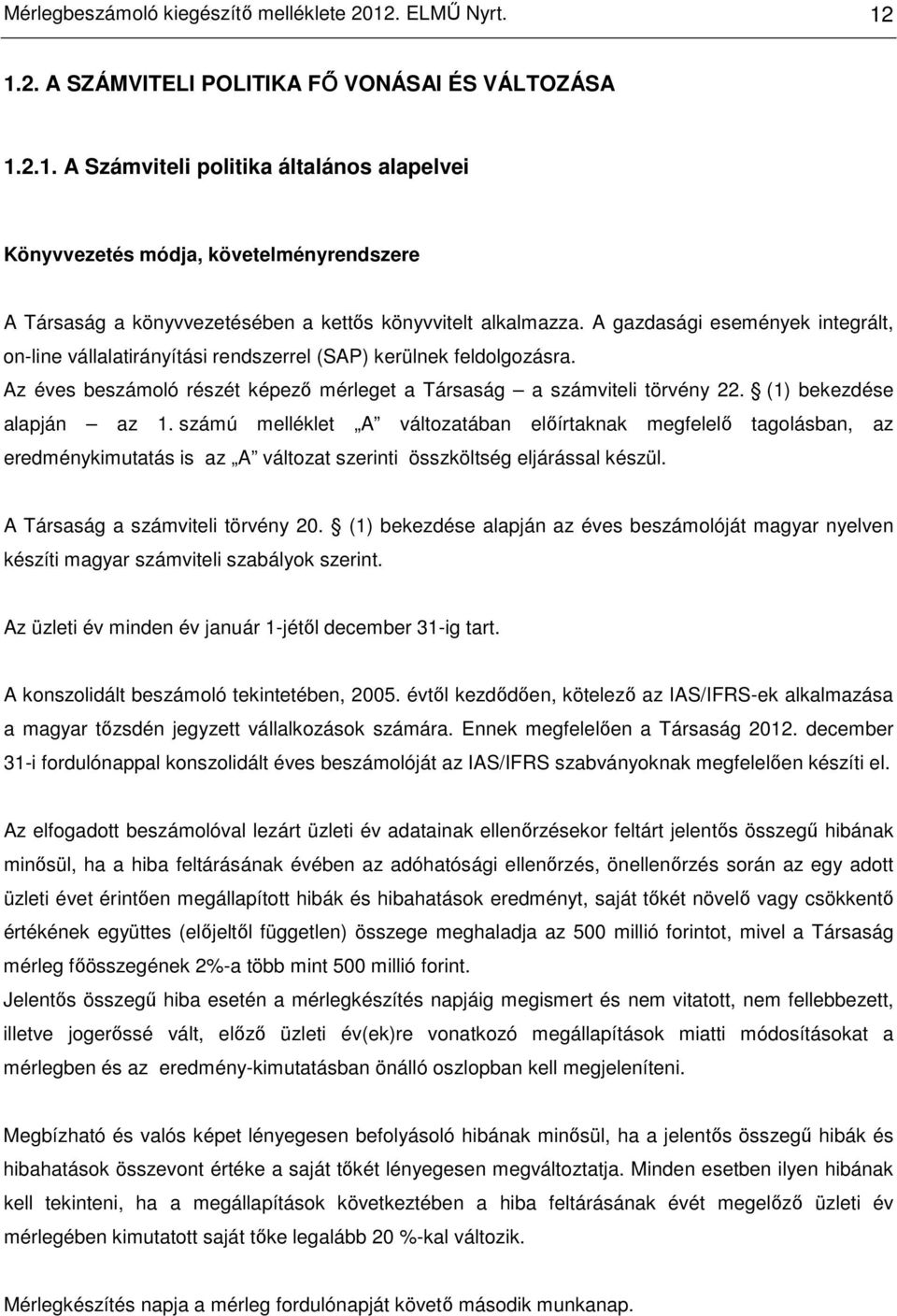 (1) bekezdése alapján az 1. számú melléklet A változatában elıírtaknak megfelelı tagolásban, az eredménykimutatás is az A változat szerinti összköltség eljárással készül.