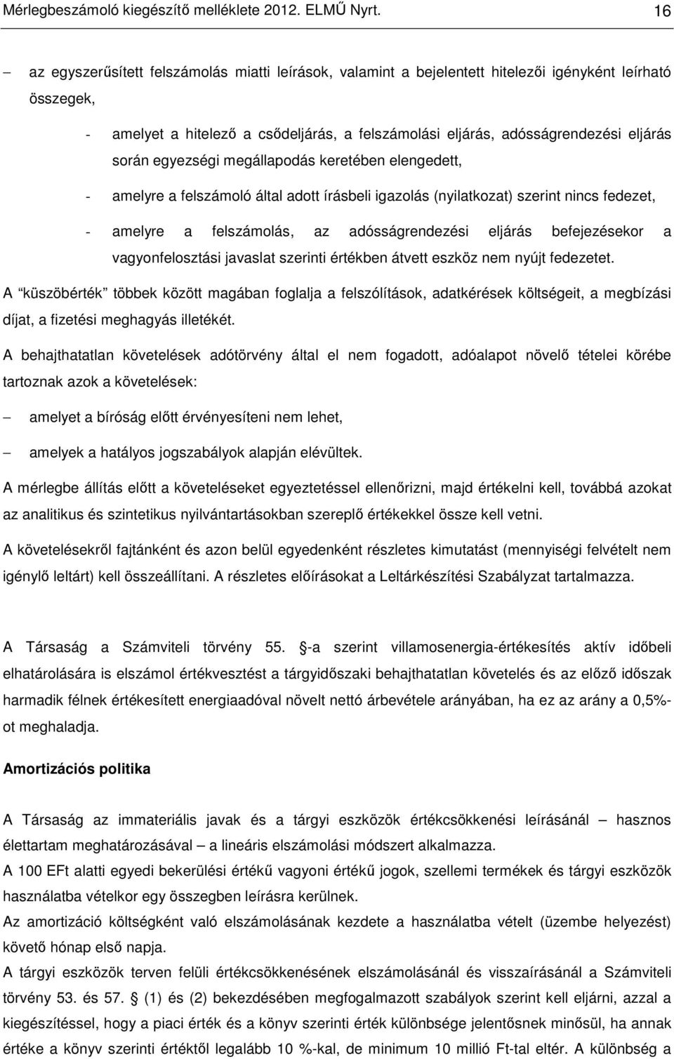 során egyezségi megállapodás keretében elengedett, - amelyre a felszámoló által adott írásbeli igazolás (nyilatkozat) szerint nincs fedezet, - amelyre a felszámolás, az adósságrendezési eljárás